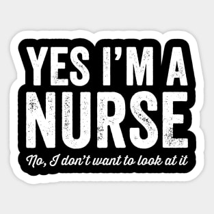 Yes I'm a nurse No I don't want to look at it Sticker